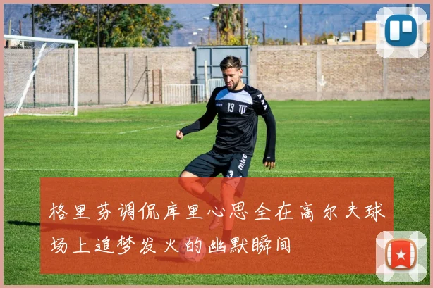 格里芬调侃库里心思全在高尔夫球场上追梦发火的幽默瞬间