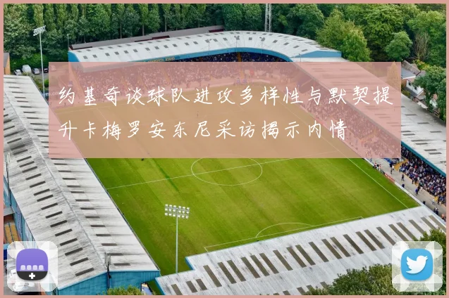 约基奇谈球队进攻多样性与默契提升卡梅罗安东尼采访揭示内情