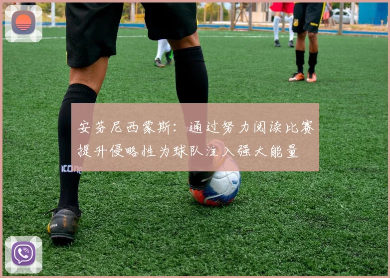 安芬尼西蒙斯：通过努力阅读比赛提升侵略性为球队注入强大能量